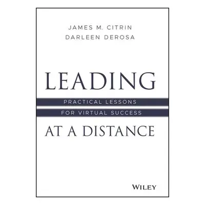 Leading at a Distance - Citrin, James M. a DeRosa, Darleen