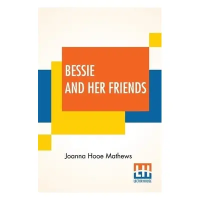 Bessie And Her Friends - Mathews, Joanna Hooe