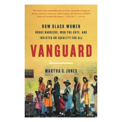 Vanguard : How Black Women Broke Barriers, Won the Vote, and Insisted on Equality for All - Jone