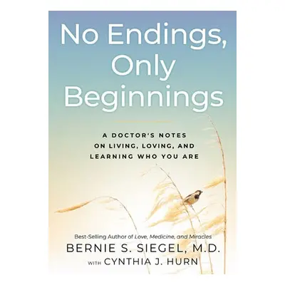 No Endings, Only Beginnings - Siegel, Bernie, M.D. a Hurn, Cynthia (Ghostwriter)