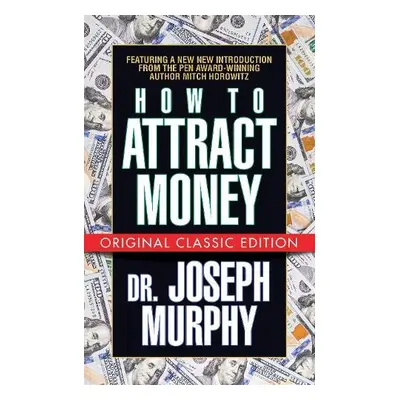 How to Attract Money (Original Classic Edition) - Murphy, Dr. Joseph a Horowitz, Mitch