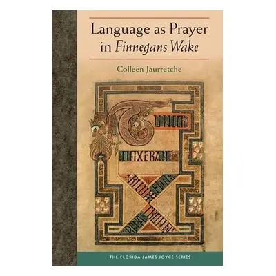 Language as Prayer in Finnegans Wake - Jaurretche, Colleen