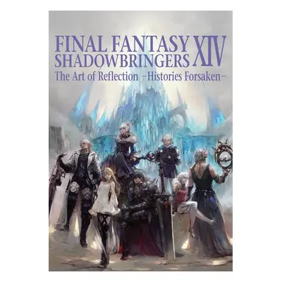 Final Fantasy XIV: Shadowbringers Art of Reflection - Histories Forsaken- - Square Enix