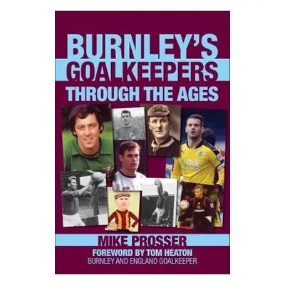 Burnley Goalkeepers Through the Ages - Prosser, Mike