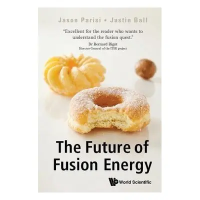 Future Of Fusion Energy, The - Parisi, Jason (Univ Of Oxford, Uk) a Ball, Justin (Swiss Federal 