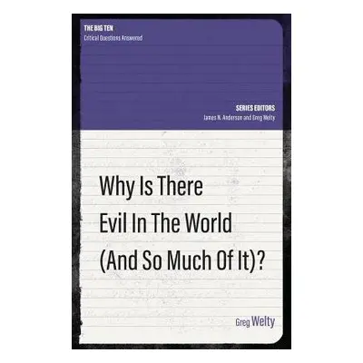 Why Is There Evil in the World (and So Much of It?) - Welty, Greg