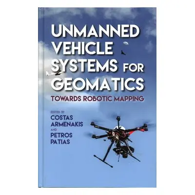 Unmanned Vehicle Systems in Geomatics - Armenakis, Costas a Patias, Petros