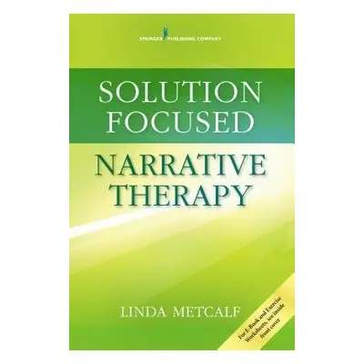 Solution Focused Narrative Therapy - Metcalf, Linda