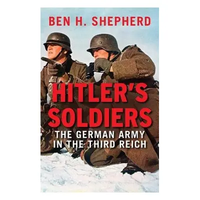 Hitler's Soldiers - Shepherd, Ben H.