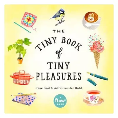 Tiny Book of Tiny Pleasures - van der Hulst, Astrid a magazine, Editors of Flow a Smit, Irene