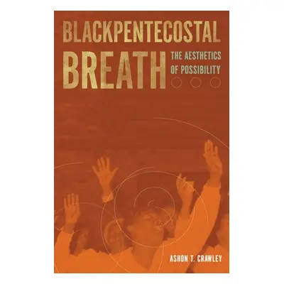 Blackpentecostal Breath - Crawley, Ashon T.