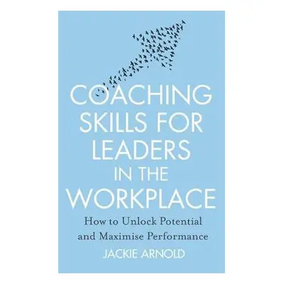 Coaching Skills for Leaders in the Workplace, Revised Edition - Arnold, Jackie