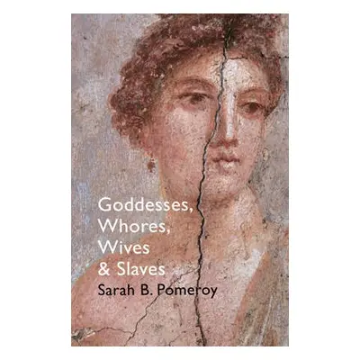 Goddesses, Whores, Wives and Slaves - Pomeroy, Sarah B