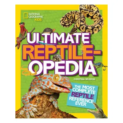 Ultimate Reptileopedia - Wilsdon, Christina a National Geographic Kids