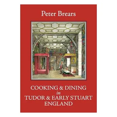 Cooking and Dining in Tudor and Early Stuart England