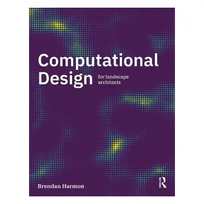 Computational Design for Landscape Architects - Harmon, Brendan