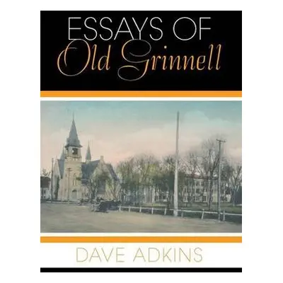 Essays of Old Grinnell - Adkins, Dave