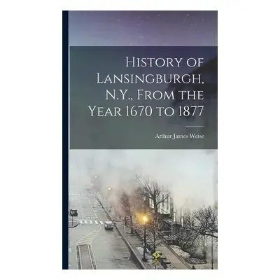 History of Lansingburgh, N.Y., From the Year 1670 to 1877