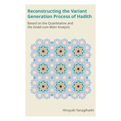 Reconstructing the Variant Generation Process of Hadith - Yanagihashi, Hiroyuki