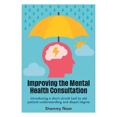 Improving the Mental Health Consultation - Noor, Shammy, BSc (Hons) MBChB MRCGP PgCert Med Educa