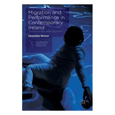 Migration and Performance in Contemporary Ireland - McIvor, Charlotte