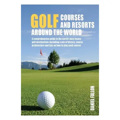 Golf Courses and Resorts around the World - Fallon, Daniel