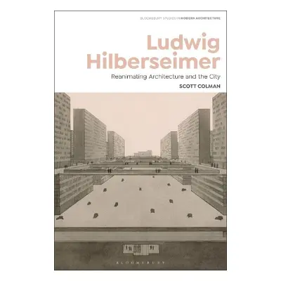 Ludwig Hilberseimer - Colman, Scott (Rice School of Architecture, USA)