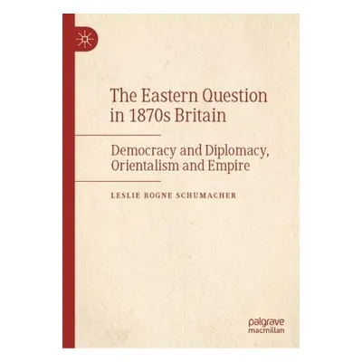 Eastern Question in 1870s Britain - Schumacher, Leslie Rogne