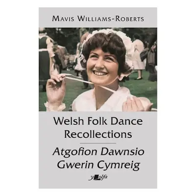 Welsh Folk Dance Recollections / Atgofion Dawnsio Gwerin - Williams-Roberts, Mavis