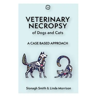 Veterinary Necropsy of Dogs and Cats - Smith, Sionagh a Morrison, Linda