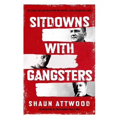 Sitdowns with Gangsters - Attwood, Shaun