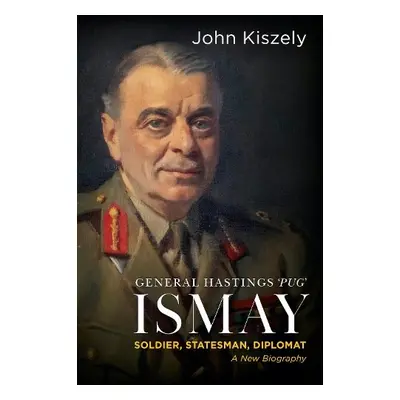 General Hastings 'Pug' Ismay - Kiszely, John