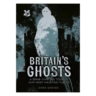 Britain’s Ghosts - Groves, Anna a National Trust Books