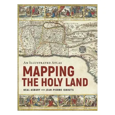 Mapping the Holy Land - Asbury, Dr. Neal a Isbouts, Dr. Jean-Pierre