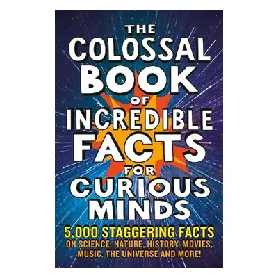 Colossal Book of Incredible Facts for Curious Minds - Henbest, Nigel a Brew, Simon a Tomley, Sar