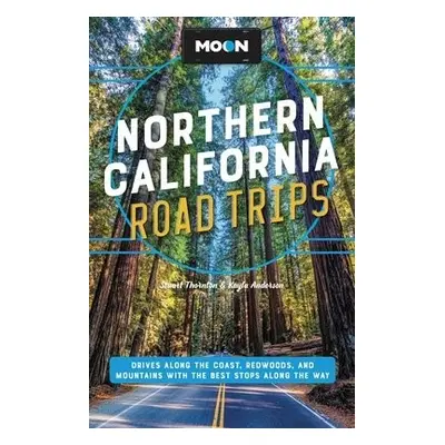 Moon Northern California Road Trip (Second Edition) - Anderson, Kayla a Thornton, Stuart