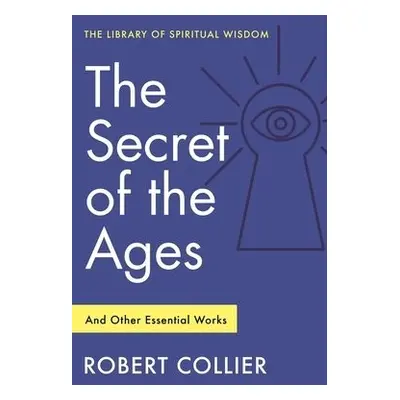 Secret of the Ages: And Other Essential Works - Collier, Robert