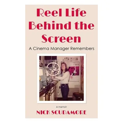 Reel Life Behind the Screen: A Cinema Manager Remembers - Scudamore, Nick