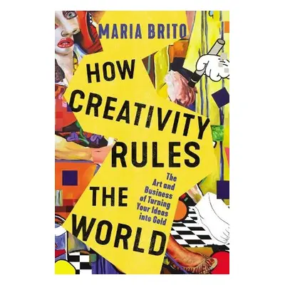 How Creativity Rules the World - Brito, Maria