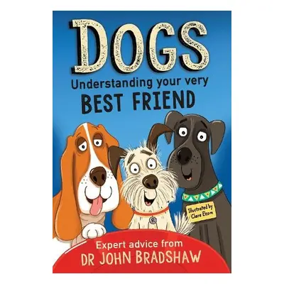 Dogs: Understanding Your Very Best Friend - Bradshaw, Dr John