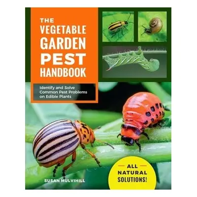 Vegetable Garden Pest Handbook - Mulvihill, Susan