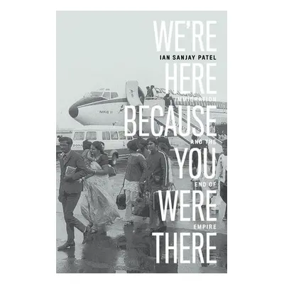 We're Here Because You Were There - Patel, Ian Sanjay