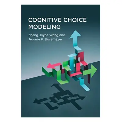 Cognitive Choice Modeling - Wang, Zheng Joyce a Busemeyer, Jerome R.