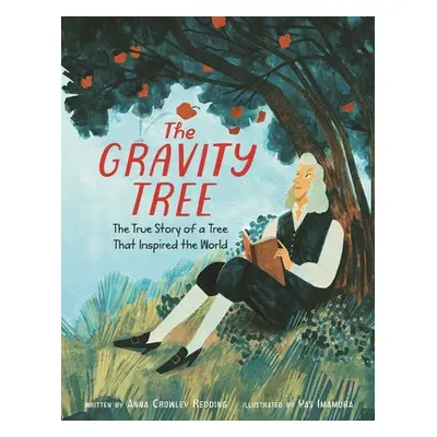 Gravity Tree: The True Story of a Tree That Inspired the World - Redding, Anna Crowley