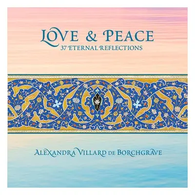 Love and Peace: 37 Eternal Reflections - Villard de Borchgrave, Alexandra