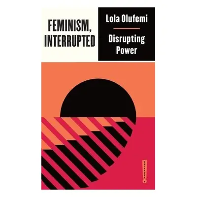 Feminism, Interrupted - Olufemi, Lola