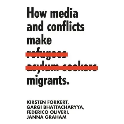 How Media and Conflicts Make Migrants - Forkert, Kirsten a Oliveri, Federico a Bhattacharyya, Ga