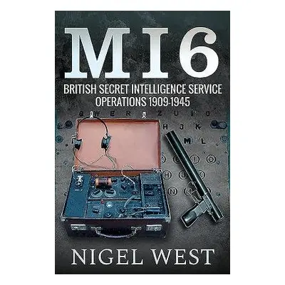 MI6: British Secret Intelligence Service Operations, 1909-1945 - West, Nigel