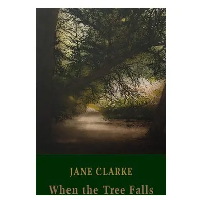 When the Tree Falls - Clarke, Jane