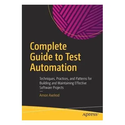 Complete Guide to Test Automation - Axelrod, Arnon